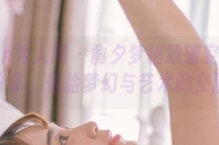 Xiuren秀人网 – 俞夕梦精致镂空写真集分享，体验梦幻与艺术的交融