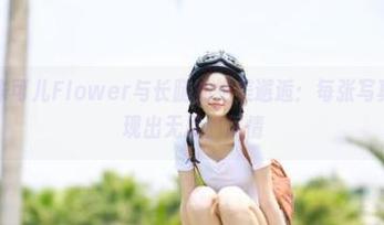美媛馆 – 朱可儿Flower与长腿的绝美邂逅：每张写真照片都展现出无尽的风情